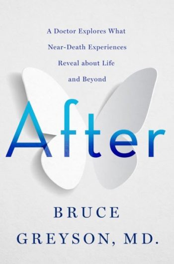 After-A Doctor Explores What Near-Death Experiences Reveal About Life and Beyond by Dr. Bruce Greyson